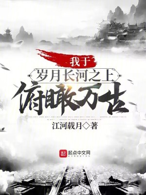 我于岁月长河之上,俯瞰万古!