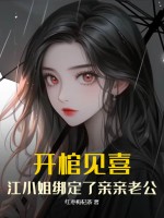 开棺见喜,江小姐绑定了亲亲老公
