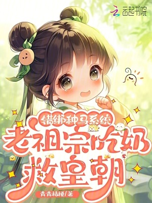 错绑种马系统,老祖宗吃奶救皇朝