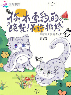 你,本雪豹的晚餐!不许撒娇!