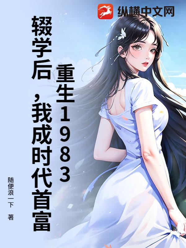重生1983:辍学后,我成时代首富